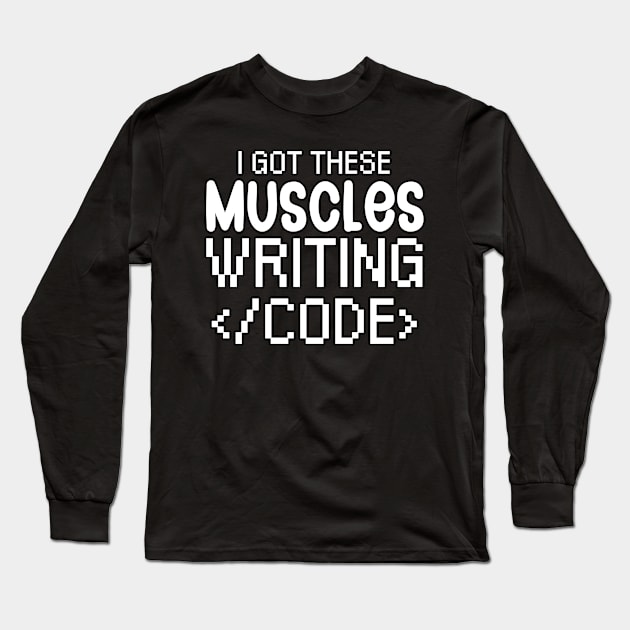 I got these muscles writing code Long Sleeve T-Shirt by maxcode